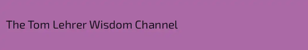 The Tom Lehrer Wisdom Channel